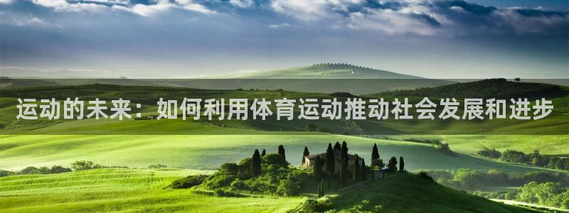 vsport体育在线官网：运动的未来：如何利用体育运动推动社会发展和进步