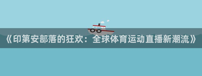 vsport体育：《印第安部落的狂欢：全球体育运动直播新潮流》