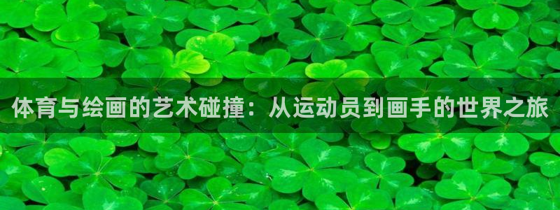 vsport体育在线官网：体育与绘画的艺术碰撞：从运动员到画手的世界之旅